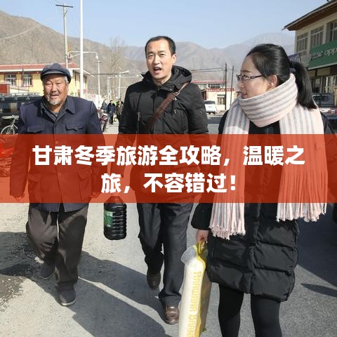 甘肃冬季旅游全攻略，温暖之旅，不容错过！