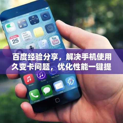 百度经验分享，解决手机使用久变卡问题，优化性能一键提升！