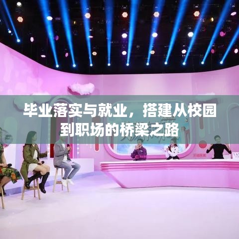 毕业落实与就业，搭建从校园到职场的桥梁之路