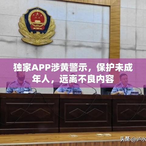 独家APP涉黄警示，保护未成年人，远离不良内容