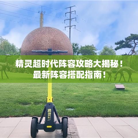 精灵超时代阵容攻略大揭秘！最新阵容搭配指南！