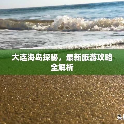大连海岛探秘，最新旅游攻略全解析