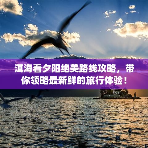 洱海看夕阳绝美路线攻略，带你领略最新鲜的旅行体验！