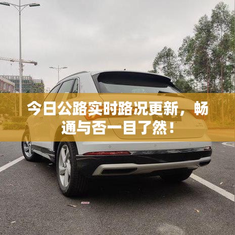 今日公路实时路况更新，畅通与否一目了然！