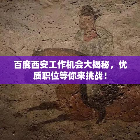 百度西安工作机会大揭秘，优质职位等你来挑战！