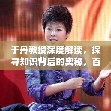 于丹教授深度解读，探寻知识背后的奥秘，百度独家呈现！