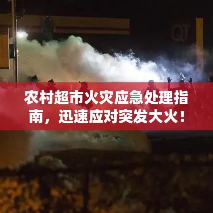 农村超市火灾应急处理指南，迅速应对突发大火！