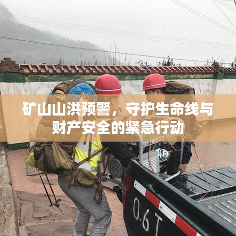 矿山山洪预警，守护生命线与财产安全的紧急行动