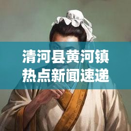 清河县黄河镇热点新闻速递