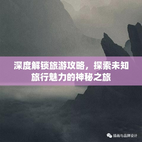 深度解锁旅游攻略，探索未知旅行魅力的神秘之旅