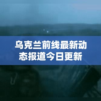 乌克兰前线最新动态报道今日更新