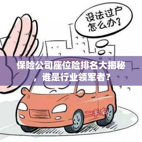 保险公司座位险排名大揭秘，谁是行业领军者？