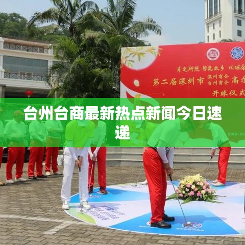 台州台商最新热点新闻今日速递