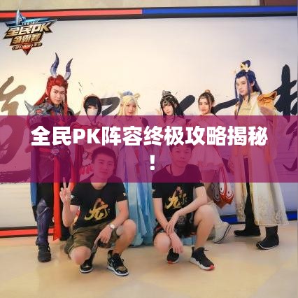 全民PK阵容终极攻略揭秘！