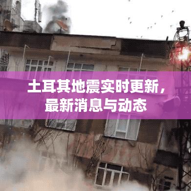土耳其地震实时更新，最新消息与动态