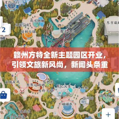赣州方特全新主题园区开业，引领文旅新风尚，新闻头条重磅来袭！