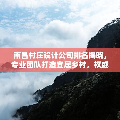 南昌村庄设计公司排名揭晓，专业团队打造宜居乡村，权威榜单不容错过！
