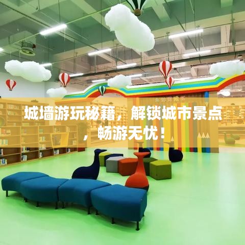 城墙游玩秘籍，解锁城市景点，畅游无忧！