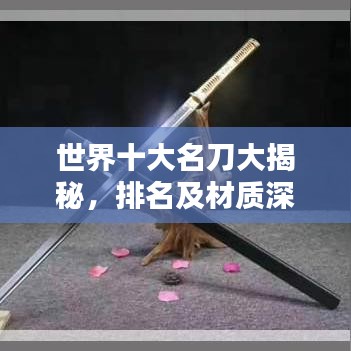世界十大名刀大揭秘，排名及材质深度解析