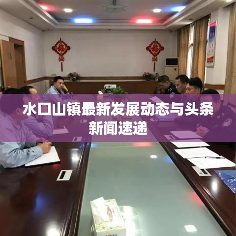 水口山镇最新发展动态与头条新闻速递