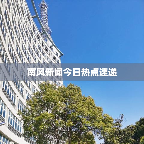 南风新闻今日热点速递