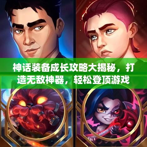 神话装备成长攻略大揭秘，打造无敌神器，轻松登顶游戏巅峰！