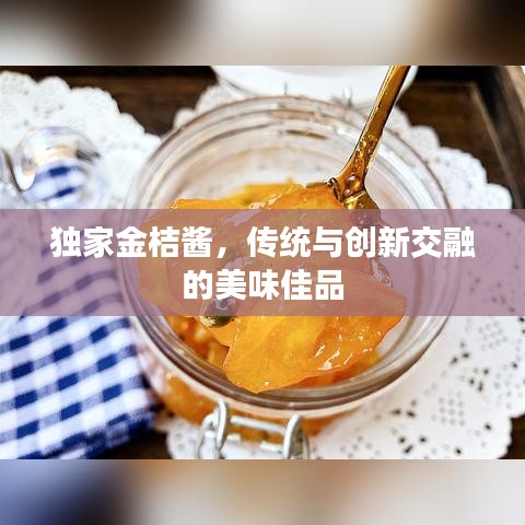 独家金桔酱，传统与创新交融的美味佳品