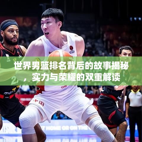 世界男篮排名背后的故事揭秘，实力与荣耀的双重解读