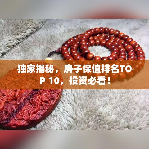 独家揭秘，房子保值排名TOP 10，投资必看！