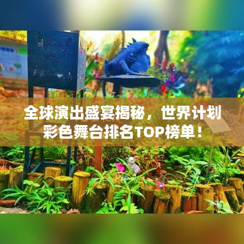 全球演出盛宴揭秘，世界计划彩色舞台排名TOP榜单！