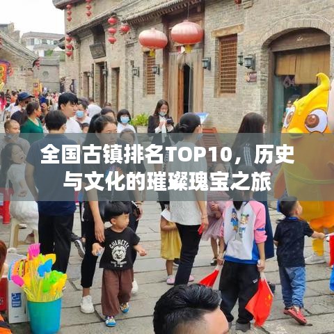 全国古镇排名TOP10，历史与文化的璀璨瑰宝之旅