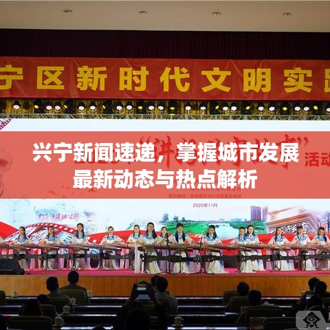 兴宁新闻速递，掌握城市发展最新动态与热点解析