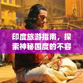 印度旅游指南，探索神秘国度的不容错过之旅