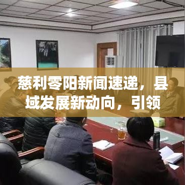 慈利零阳新闻速递，县域发展新动向，引领未来潮流