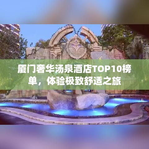 厦门奢华汤泉酒店TOP10榜单，体验极致舒适之旅