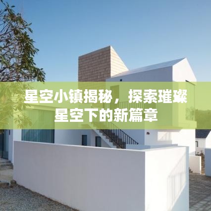 星空小镇揭秘，探索璀璨星空下的新篇章