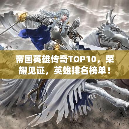 帝国英雄传奇TOP10，荣耀见证，英雄排名榜单！