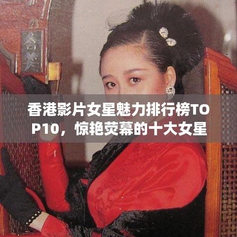 香港影片女星魅力排行榜TOP10，惊艳荧幕的十大女星