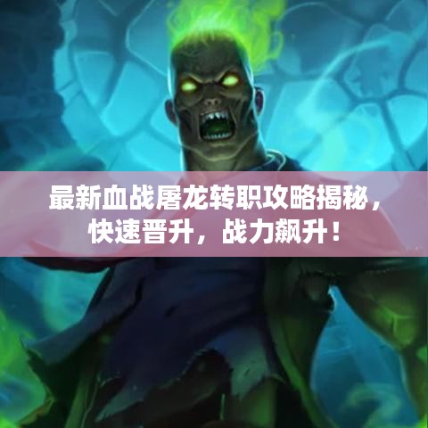 最新血战屠龙转职攻略揭秘，快速晋升，战力飙升！