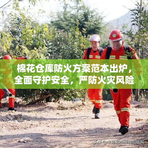 棉花仓库防火方案范本出炉，全面守护安全，严防火灾风险！
