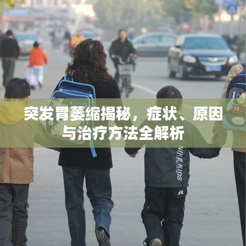 突发胃萎缩揭秘，症状、原因与治疗方法全解析