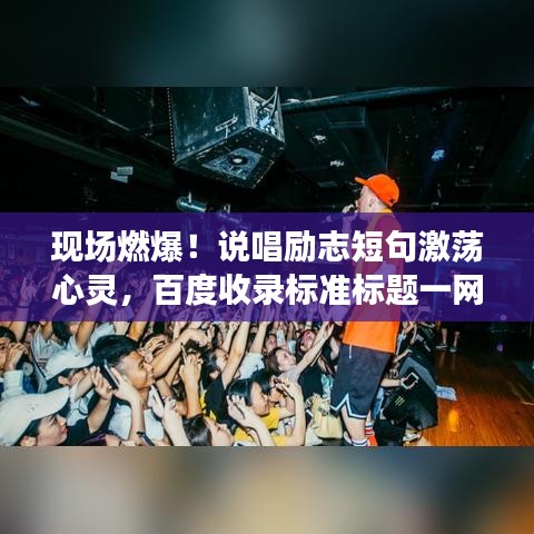 现场燃爆！说唱励志短句激荡心灵，百度收录标准标题一网打尽！