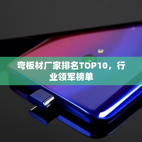 弯板材厂家排名TOP10，行业领军榜单
