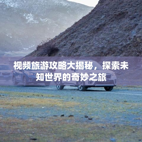 视频旅游攻略大揭秘，探索未知世界的奇妙之旅