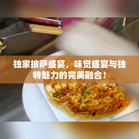 独家披萨盛宴，味觉盛宴与独特魅力的完美融合！