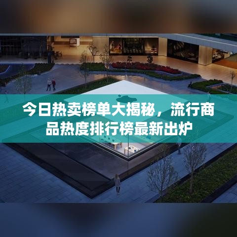 今日热卖榜单大揭秘，流行商品热度排行榜最新出炉