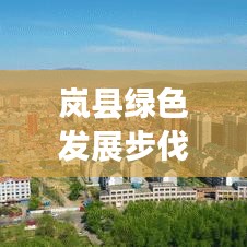 岚县绿色发展步伐稳健前行，环保新闻头条引领绿色未来