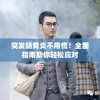 突发肠胃炎不用慌！全面指南助你轻松应对