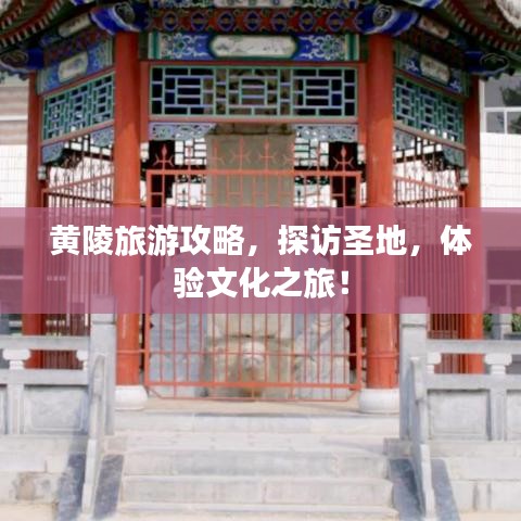 黄陵旅游攻略，探访圣地，体验文化之旅！