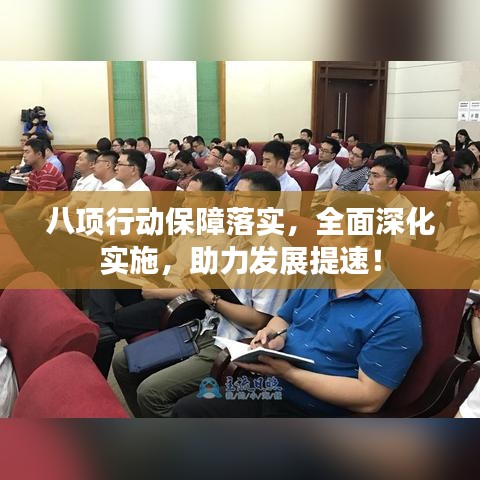 八项行动保障落实，全面深化实施，助力发展提速！